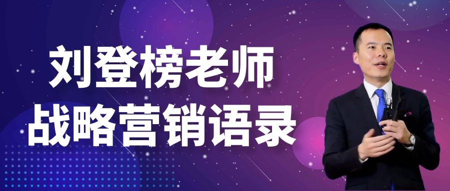 劉登榜老師戰(zhàn)略營銷語錄：成果導(dǎo)向！